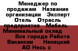 Менеджер по продажам › Название организации ­ Эксперт Отель › Отрасль предприятия ­ Мебель › Минимальный оклад ­ 50 000 - Все города Работа » Вакансии   . Ненецкий АО,Несь с.